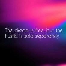 The dream is free, but the hustle is sold separately